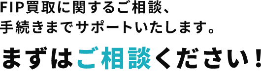 FIP買取に関するご相談、手続きまでサポートいたします。まずはご相談ください！